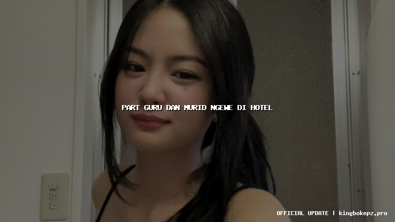 part guru dan murid ngewe di hotel