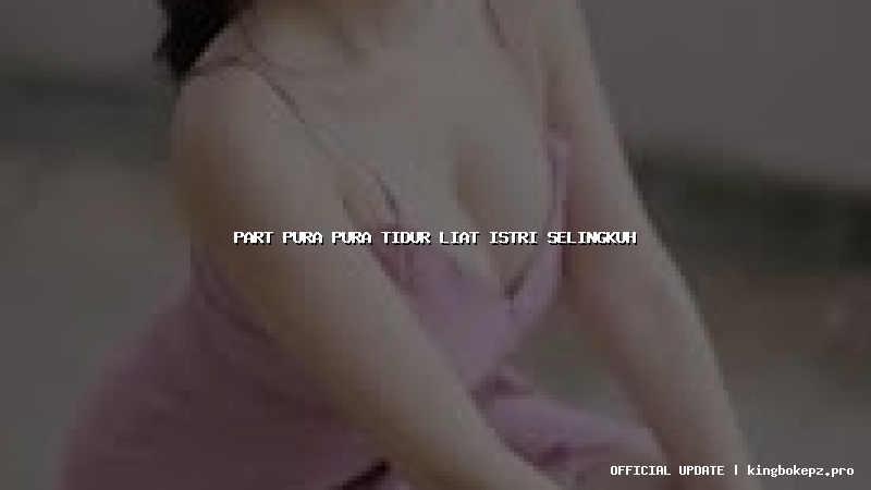 part pura pura tidur liat istri selingkuh