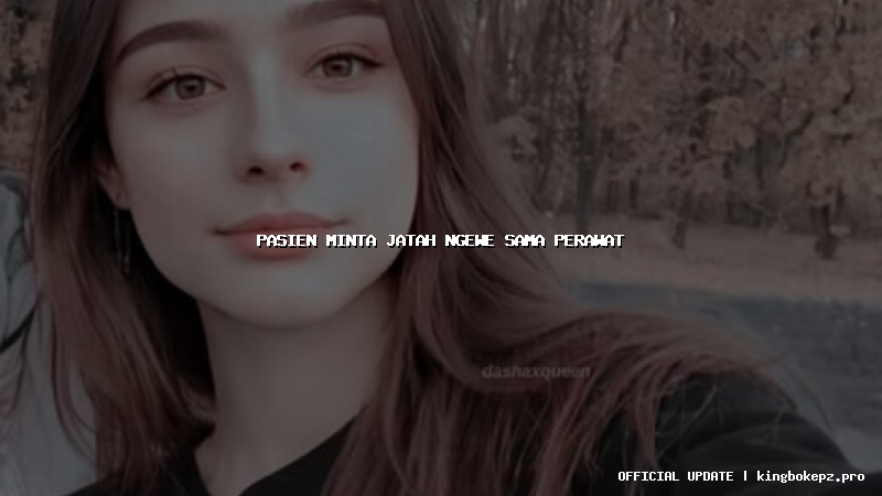 pasien minta jatah ngewe sama perawat