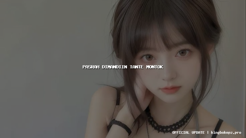 pasrah dimandiin tante montok