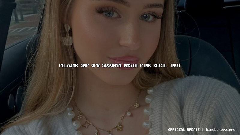 pelajar smp opb susunya masih pink kecil imut