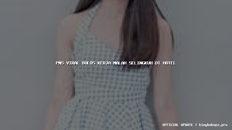 pns viral bolos kerja malah selingkuh di hotel