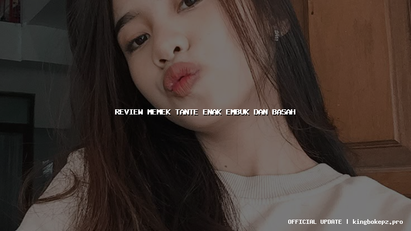 review memek tante enak embuk dan basah