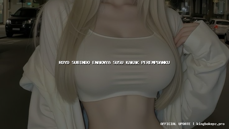 royd subindo enaknya susu kakak perempuanku