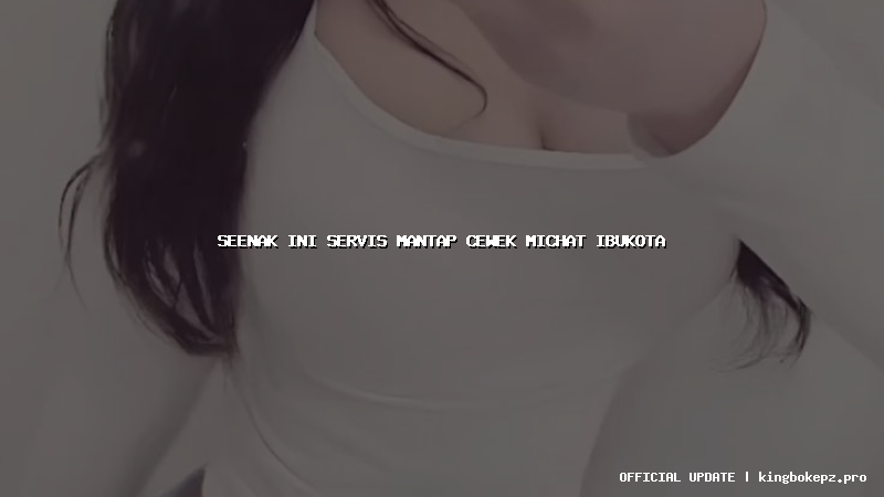 seenak ini servis mantap cewek michat ibukota