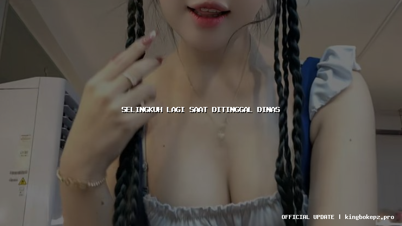 selingkuh lagi saat ditinggal dinas