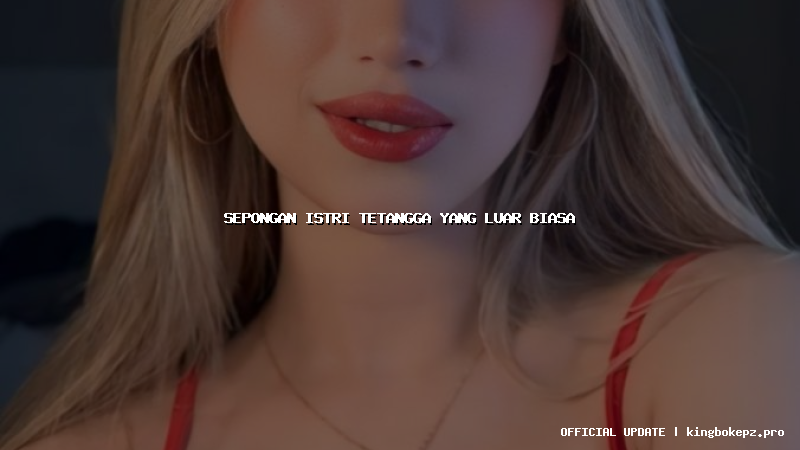 sepongan istri tetangga yang luar biasa