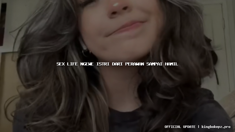 sex life ngewe istri dari perawan sampai hamil