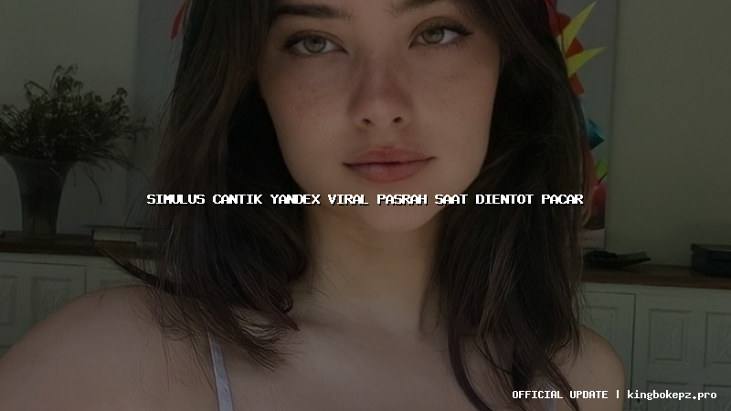 simulus cantik yandex viral pasrah saat dientot pacar