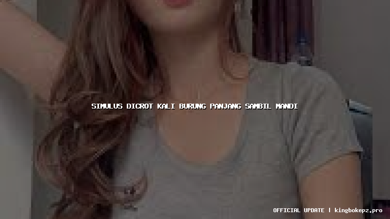 simulus dicrot kali burung panjang sambil mandi