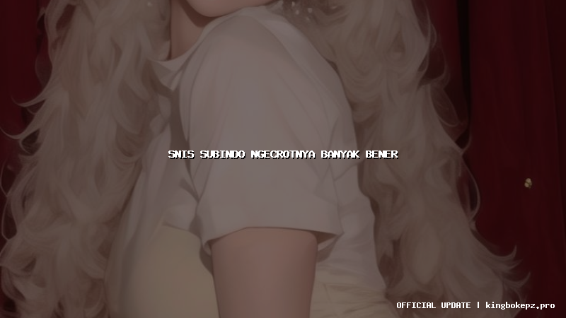 snis subindo ngecrotnya banyak bener