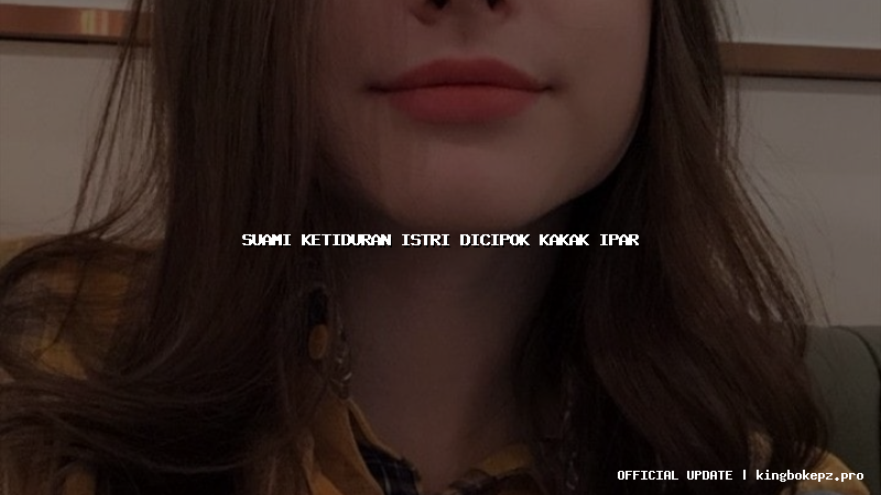 suami ketiduran istri dicipok kakak ipar