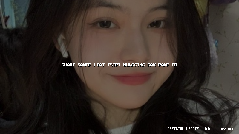 suami sange liat istri nungging gak pake cd