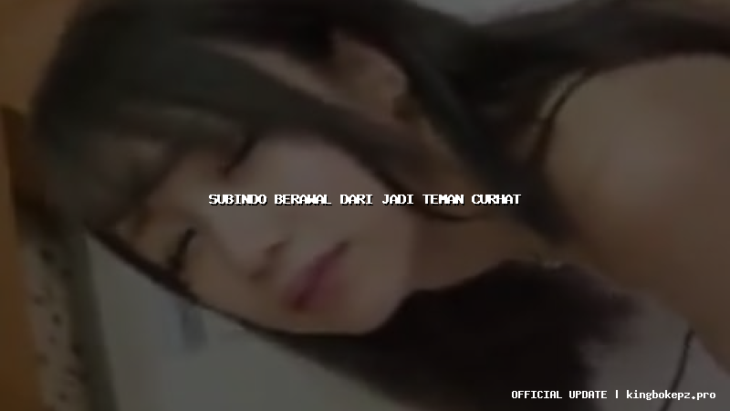 subindo berawal dari jadi teman curhat