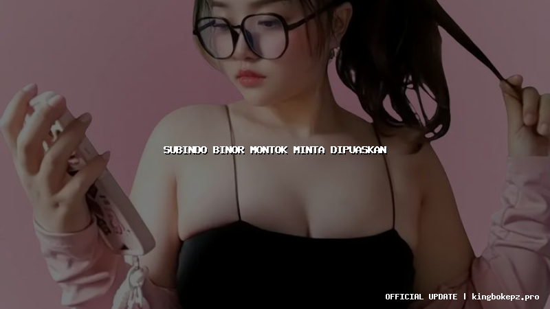 subindo binor montok minta dipuaskan