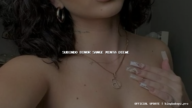 subindo binor sange minta diewe