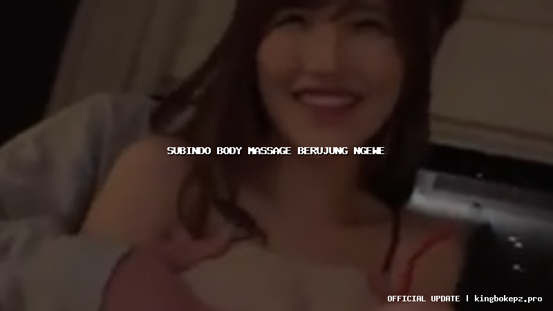 subindo body massage berujung ngewe