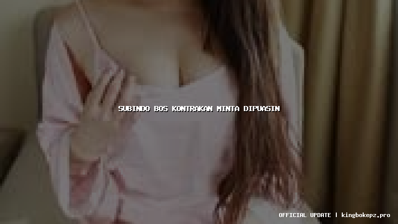subindo bos kontrakan minta dipuasin