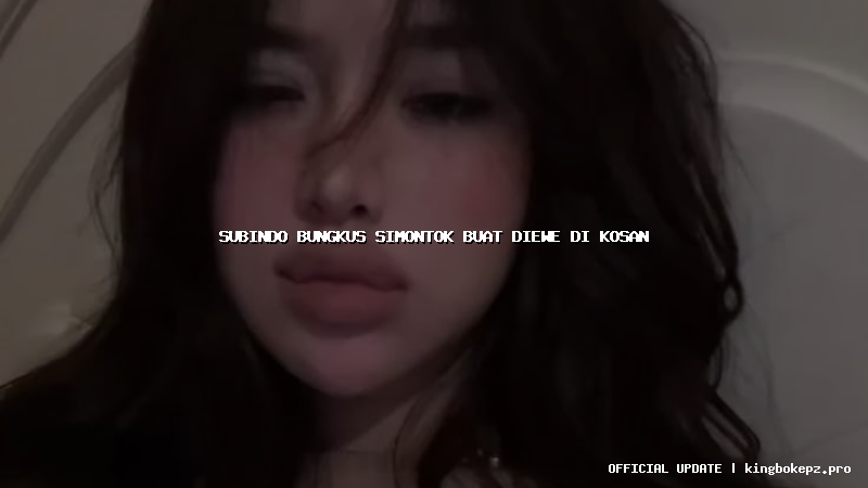 subindo bungkus simontok buat diewe di kosan