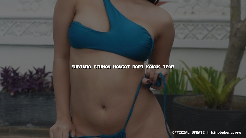 subindo ciuman hangat dari kakak ipar