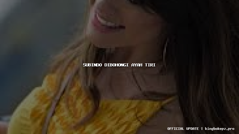 subindo dibohongi ayah tiri