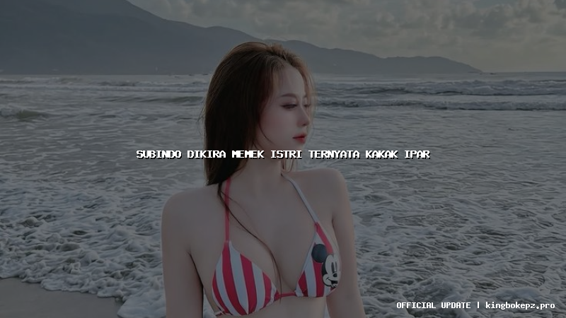 subindo dikira memek istri ternyata kakak ipar