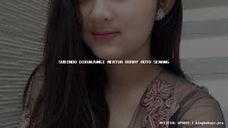 subindo dikunjungi mertua bohay auto senang