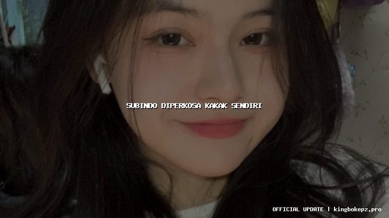 subindo diperkosa kakak sendiri