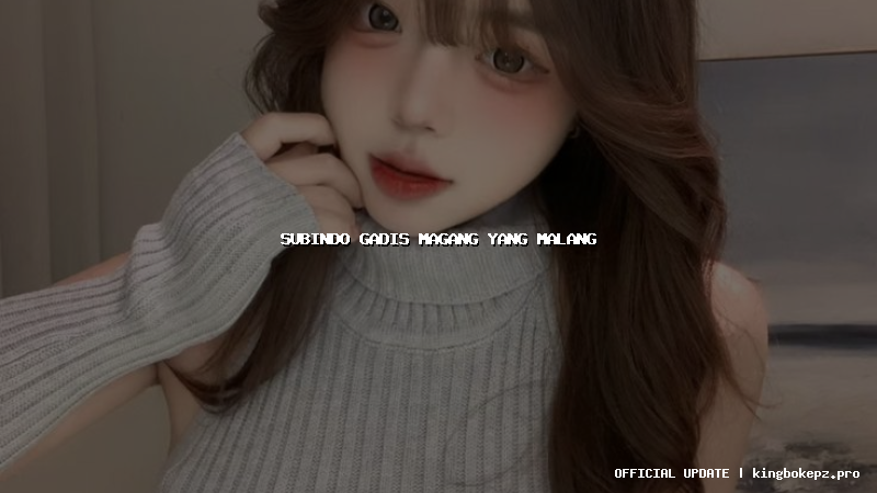 subindo gadis magang yang malang