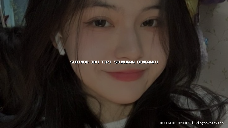 subindo ibu tiri seumuran denganku