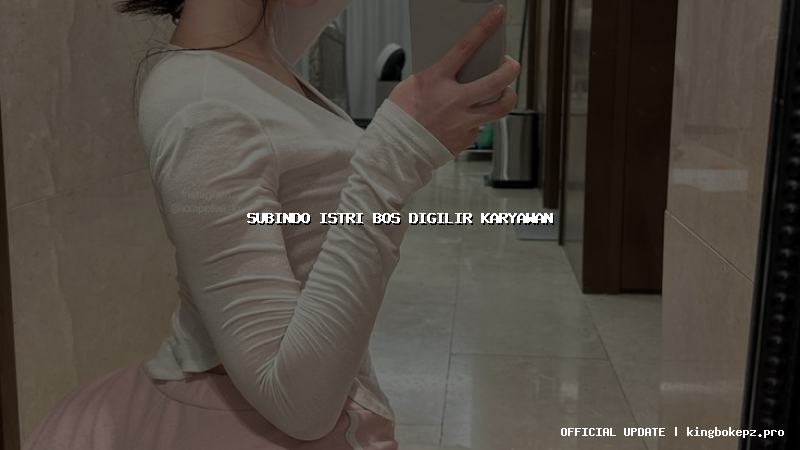 subindo istri bos digilir karyawan