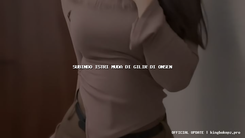 subindo istri muda di gilir di onsen