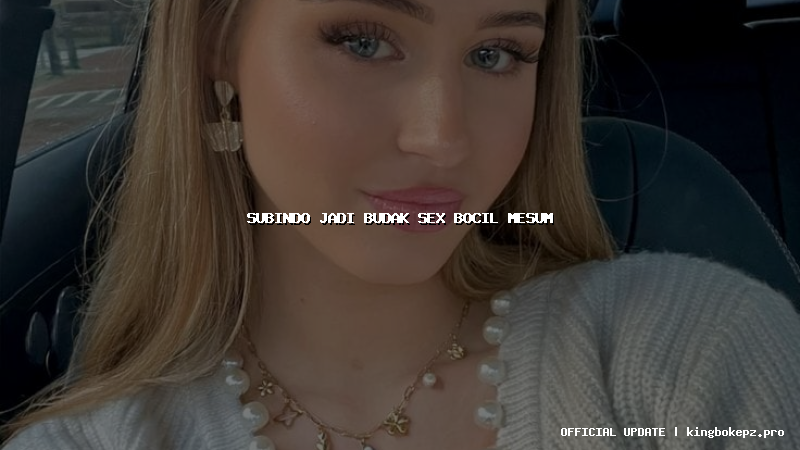 subindo jadi budak sex bocil mesum