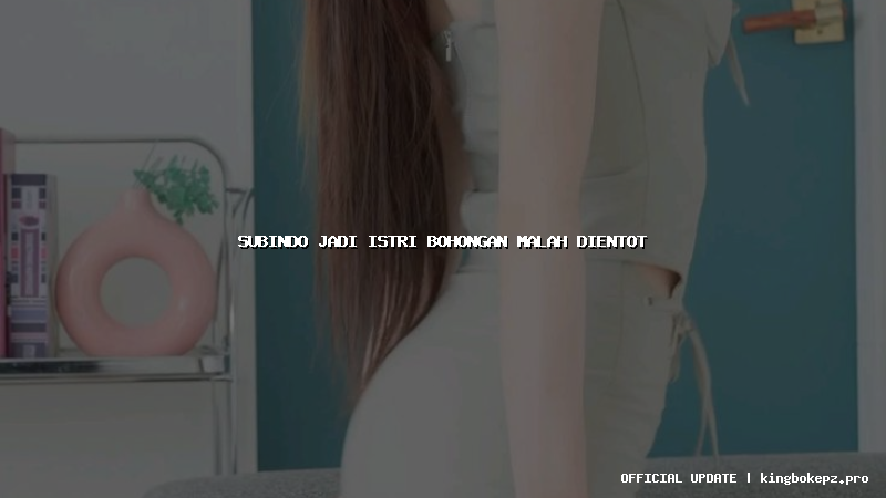 subindo jadi istri bohongan malah dientot