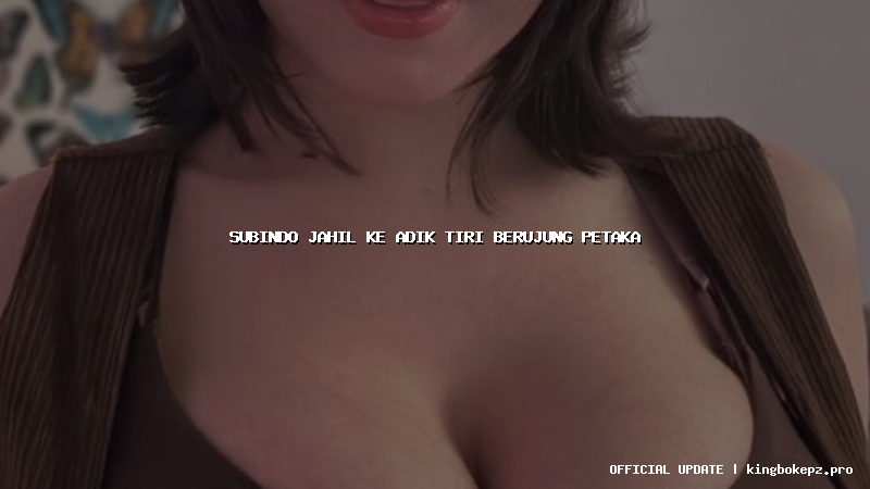 subindo jahil ke adik tiri berujung petaka