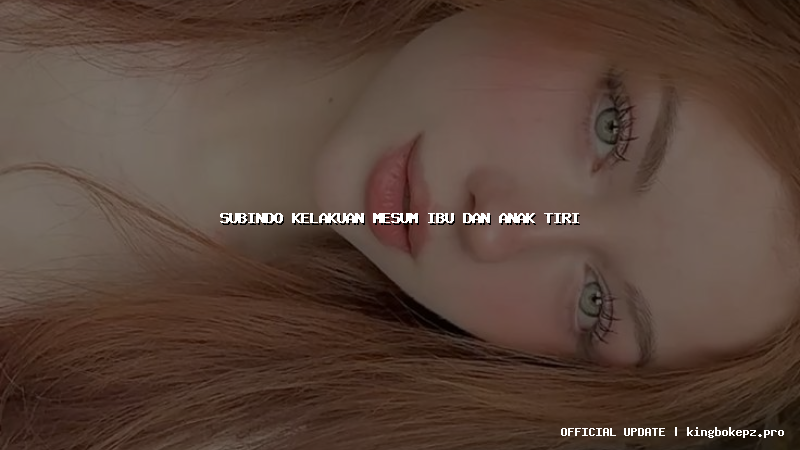 subindo kelakuan mesum ibu dan anak tiri
