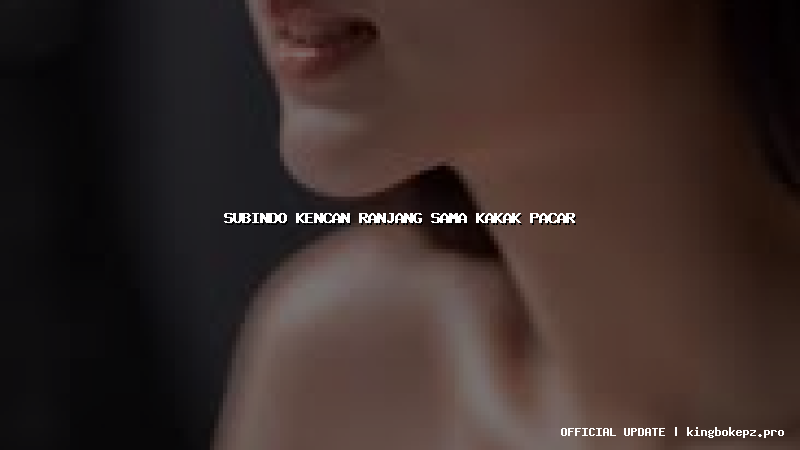 subindo kencan ranjang sama kakak pacar