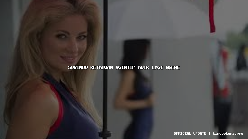 subindo ketahuan ngintip adik lagi ngewe