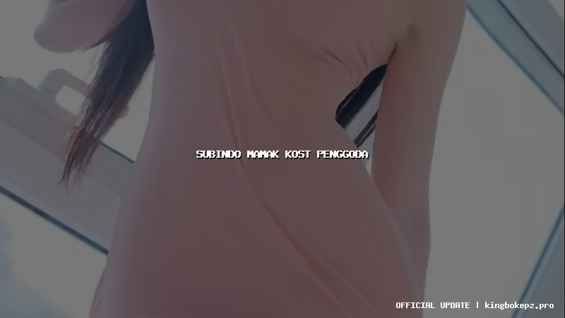 subindo mamak kost penggoda