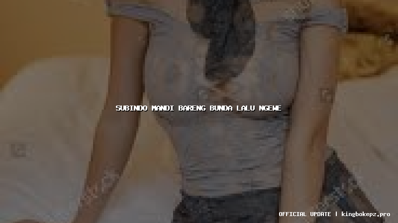 subindo mandi bareng bunda lalu ngewe