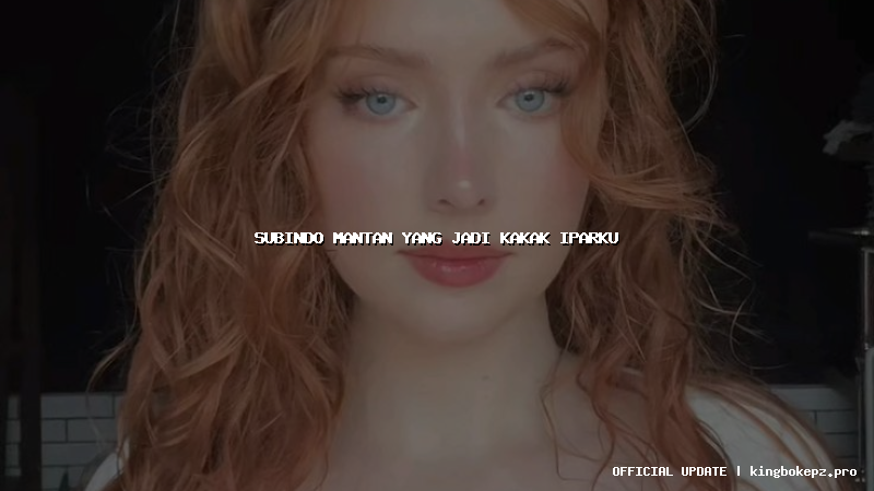 subindo mantan yang jadi kakak iparku