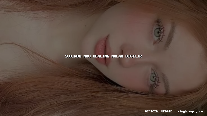 subindo mau healing malah digilir