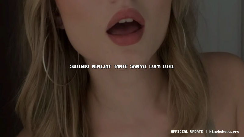 subindo memijat tante sampai lupa diri