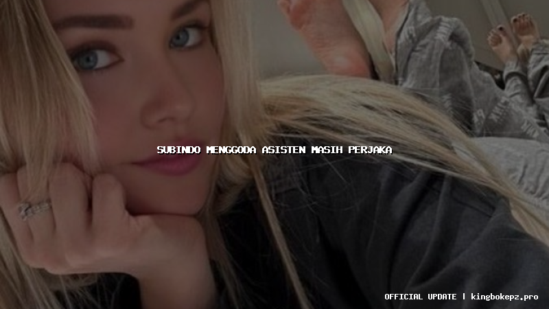 subindo menggoda asisten masih perjaka