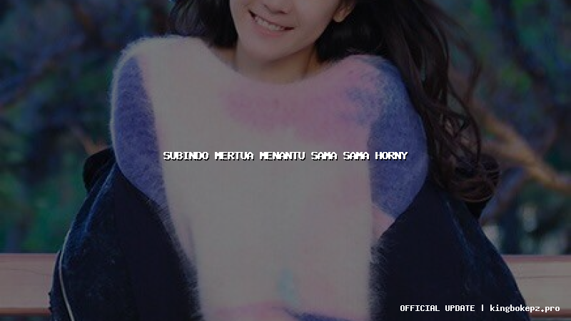 subindo mertua menantu sama sama horny