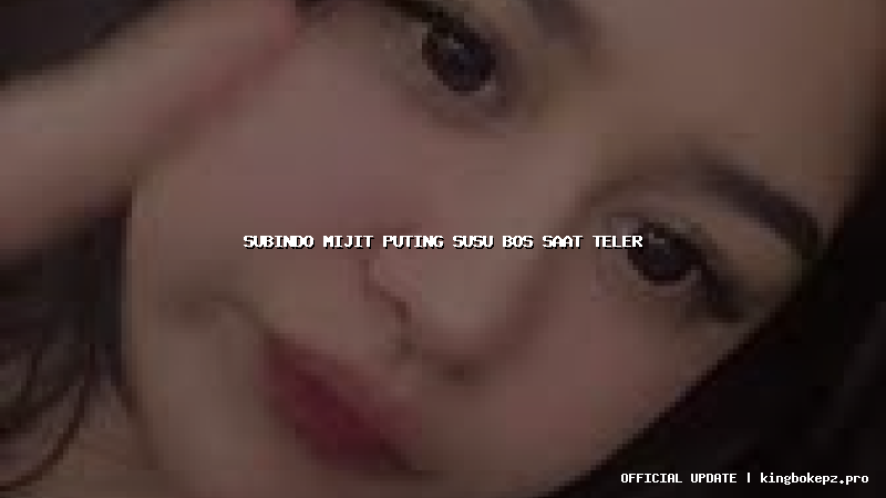 subindo mijit puting susu bos saat teler
