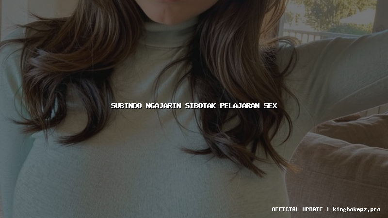 subindo ngajarin sibotak pelajaran sex