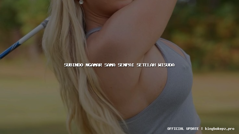 subindo ngamar sama senpai setelah wisuda