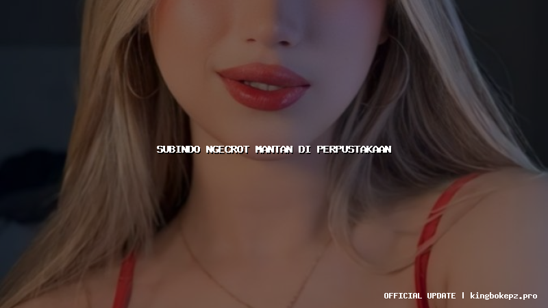 subindo ngecrot mantan di perpustakaan