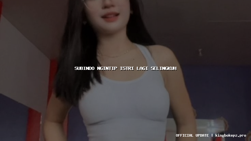 subindo ngintip istri lagi selingkuh